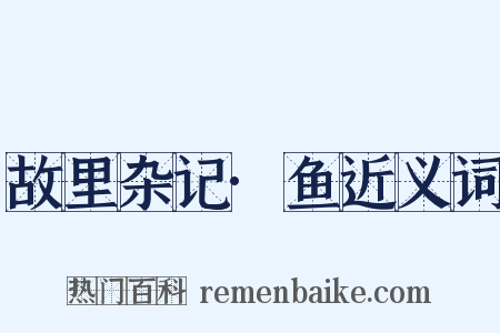 故里杂记·鱼近义词是什么意思的图片